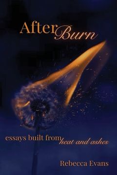 AfterBurn: Essays Built from Heat and Ashes (en Inglés)