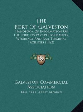 portada the port of galveston: handbook of information on the port, its past performances, wharfage and rail terminal facilities (1922) (in English)