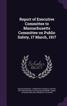 portada Report of Executive Committee to Massachusetts Committee on Public Safety, 17 March, 1917