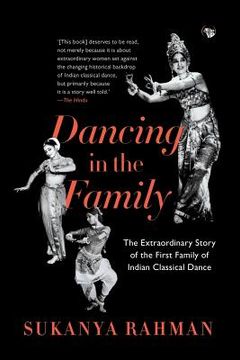 portada Dancing in the Family: The Extraordinary Story of the First Family of Indian Classical Dance (in English)
