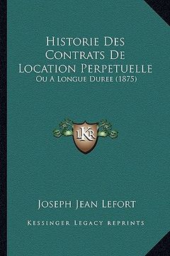 portada Historie Des Contrats De Location Perpetuelle: Ou A Longue Duree (1875) (en Francés)