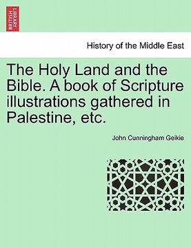 portada the holy land and the bible. a book of scripture illustrations gathered in palestine, etc. (in English)