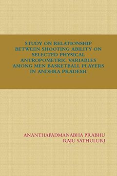 Study on Relationship Between Shooting Ability on Selected Physical Antropometric Variables Among men Basketball Players in Andhra Pradesh (en Inglés)