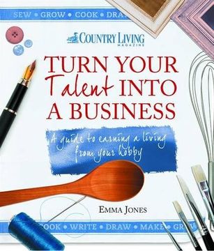 portada Turn Your Talent Into a Business: A Guide to Earning a Living From Your Hobby (en Inglés)