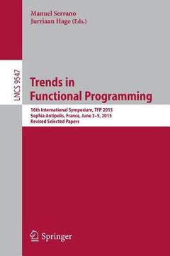 portada Trends in Functional Programming: 16th International Symposium, Tfp 2015, Sophia Antipolis, France, June 3-5, 2015. Revised Selected Papers