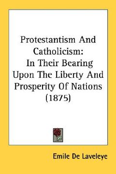 portada protestantism and catholicism: in their bearing upon the liberty and prosperity of nations (1875) (en Inglés)
