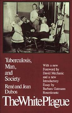 the white plague,tuberculosis, man, and society