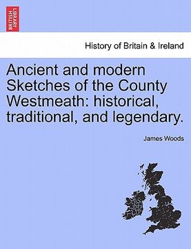 portada ancient and modern sketches of the county westmeath: historical, traditional, and legendary. (en Inglés)