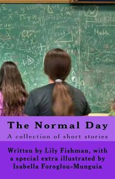 portada The Normal Day: A Collection of stories about a "normal" day. When Lily Fishman goes to school one day she is shocked to find out the (en Inglés)
