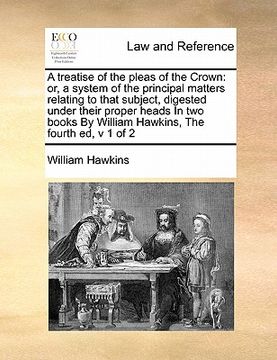 portada a treatise of the pleas of the crown: or, a system of the principal matters relating to that subject, digested under their proper heads in two books (in English)