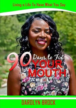 portada 90 Days to FIX YOUR MOUTH: Living a Life To Have What You Say (en Inglés)