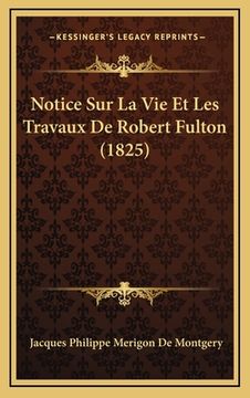 portada Notice Sur La Vie Et Les Travaux De Robert Fulton (1825) (en Francés)