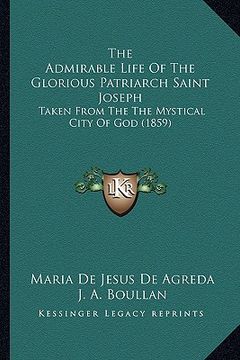 portada the admirable life of the glorious patriarch saint joseph: taken from the the mystical city of god (1859) (en Inglés)