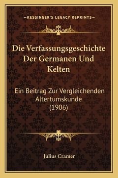 portada Die Verfassungsgeschichte Der Germanen Und Kelten: Ein Beitrag Zur Vergleichenden Altertumskunde (1906) (en Alemán)