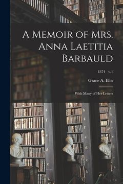 portada A Memoir of Mrs. Anna Laetitia Barbauld: With Many of Her Letters; 1874 v.1 (en Inglés)