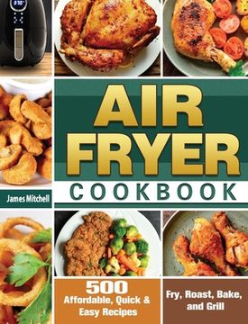 portada Air Fryer Cookbook: 500 Affordable, Quick & Easy Recipes to Fry, Roast, Bake, and Grill (en Inglés)