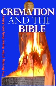 portada Cremation and the Bible: Burning the Human Body Into Ashes (en Inglés)