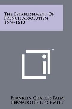 portada the establishment of french absolutism, 1574-1610 (en Inglés)