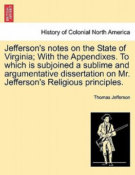 portada jefferson's notes on the state of virginia; with the appendixes. to which is subjoined a sublime and argumentative dissertation on mr. jefferson's rel (in English)