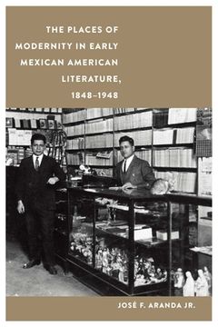 portada The Places of Modernity in Early Mexican American Literature, 1848-1948 (en Inglés)