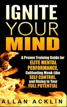 portada Ignite Your Mind: A Proven Training Guide for Elite Mental Performance, Cultivating Monk-Like Self Control, and Rising to Your Full Pote (in English)