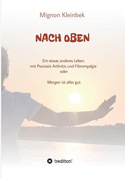 portada Nach Oben: Ein Etwas Anderes Leben mit Psoriasis und Fibromyalgie Oder Morgen ist Alles gut (en Alemán)