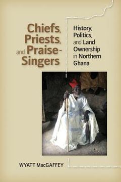 portada chiefs, priests, and praise-singers: history, politics, and land ownership in northern ghana (en Inglés)