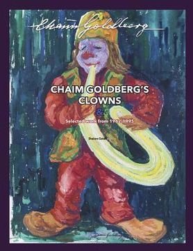 portada CHAIM GOLDBERG'S CLOWNS & Select Work 1962-1995: Exploring the diversity of a 20th century art genius. (en Inglés)