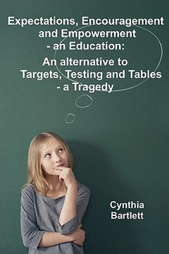 portada expectations, encouragement and empowerment - an education: an alternative to targets, testing and tables - a tragedy (in English)
