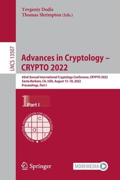 portada Advances in Cryptology - Crypto 2022: 42nd Annual International Cryptology Conference, Crypto 2022, Santa Barbara, Ca, Usa, August 15-18, 2022, Procee