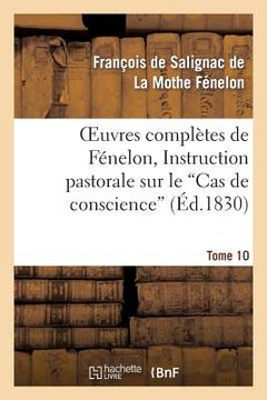 portada Oeuvres Complètes de Fénelon, Tome X. Instruction Pastorale Sur Le Cas de Conscience (en Francés)