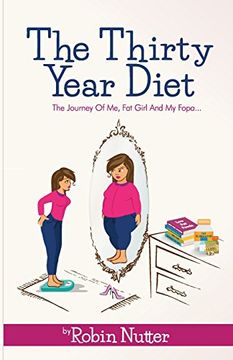 The Thirty Year Diet - the Journey of me, fat Girl and my Fopa (en Inglés)