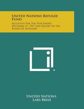 portada United Nations Refugee Fund: Accounts for the Year Ended December 31, 1957 and Report of the Board of Auditors (en Inglés)