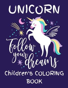 portada Unicorn - Follow Your Dreams (Children's Coloring Book): Featuring Various Unicorn Designs Filled with Stress Relieving Patterns - Lovely Coloring Boo (en Inglés)