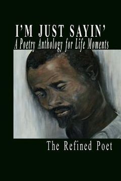 portada I'm Just Sayin': A Poetry Anthology for Life Moments (en Inglés)
