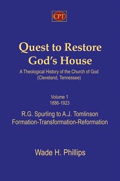 portada Quest to Restore God's House - A Theological History of the Church of God (Cleveland, Tennessee): Volume I, 1886-1923, R.G. Spurling to A.J. Tomlinson (en Inglés)
