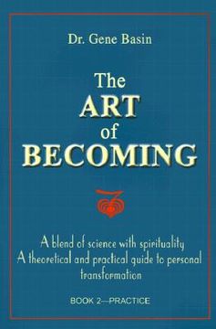 portada the art of becoming: a blend of science with spirituality, a theoretical and practical guide to personal transformation; book 2-practice (in English)