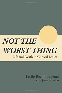 portada Not the Worst Thing: Life and Death in Clinical Ethics