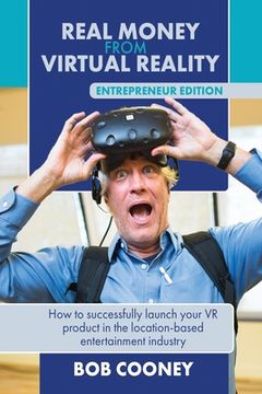 portada Real Money from Virtual Reality - Entrepreneur Edition: How to successfully launch your VR product in the location-based entertainment industry. (in English)