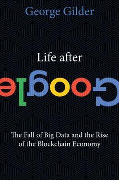 portada Life After Google: The Fall of big Data and the Rise of the Blockchain Economy (en Inglés)
