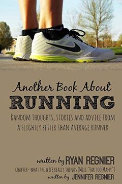 portada Another Book About Running: Random Thoughts, Stories and Advice From a Slightly Better Than Average Runner.