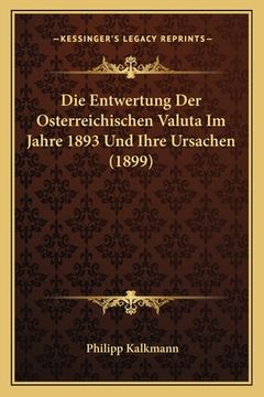 portada Die Entwertung Der Osterreichischen Valuta Im Jahre 1893 Und Ihre Ursachen (1899) (en Alemán)