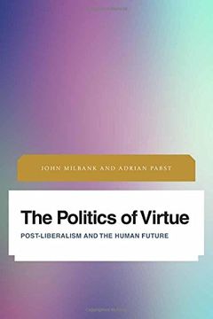 portada The Politics of Virtue: Post-Liberalism and the Human Future (Future Perfect: Images of the Time to Come in Philosophy, Politics and Cultural Studies)