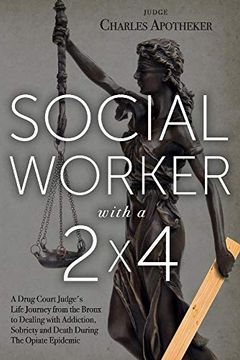 portada Social Worker With a 2' by 4': A Drug Court Judge's Life Journey From the Bronx to Dealing With Addiction, Sobriety and Death During the Opiate Epidemic (en Inglés)