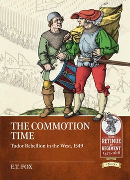 portada The Commotion Time: Tudor Rebellions of 1549 (Retinue to Regiment) (en Inglés)