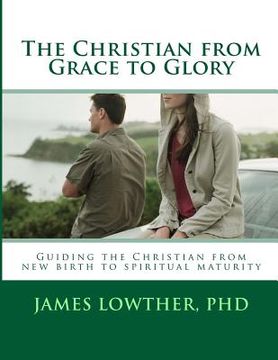 portada The Christian from Grace to Glory: Guiding the Christian from new birth to spiritual maturity (in English)