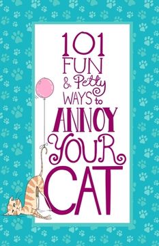 portada 101 Fun & Petty Ways to Annoy Your Cat (en Inglés)