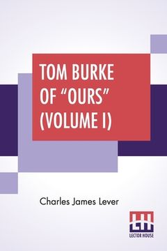 portada Tom Burke Of "Ours" (Volume I): In Two Volumes, Vol. I. (en Inglés)