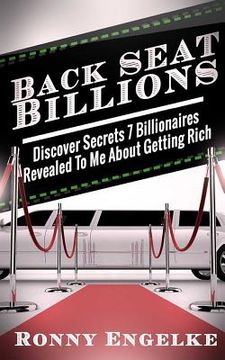 portada Back Seat Billions: Discover Secrets 7 Billionaires Revealed To Me About Getting Rich (en Inglés)