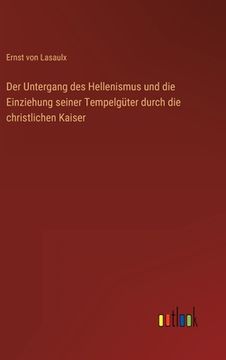 portada Der Untergang des Hellenismus und die Einziehung seiner Tempelgüter durch die christlichen Kaiser (en Alemán)